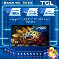 65C655 / 75C655 - Google Tivi QLED TCL 4K 65 Inch / 75 Inch C655 - GIAO MIỄN PHÍ HCM