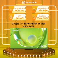 65G6500G - Google Tivi Skyworth 4K 65 Inch 65G6500G - ĐIỀU KHIỂN GIỌNG NÓI - MIỄN PHÍ GIAO HCM