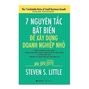 7 Nguyên tắc bất biến để xây dựng doanh nghiệp nhỏ - Steven S-little - Dịch: Phương Thảo - Thanh Hương