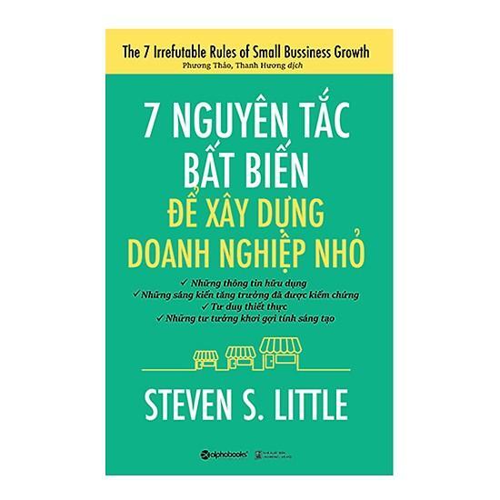 7 Nguyên tắc bất biến để xây dựng doanh nghiệp nhỏ - Steven S-little - Dịch: Phương Thảo - Thanh Hương