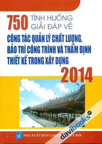 750 Tình Huống Giải Đáp Về Công Tác Quản Lý Chất Lượng Bảo Trì Và Thẩm Định Thiết Kế Trong Xây Dựng 2014