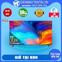 75P638 - TCL 4K 75inch 75P638 Hệ Điều Hành Google Tivi, Hẹn Giờ Tắt Máy, Xem Film Qua USB - giao hàng miễn phí HCM