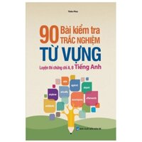 90 Bài Kiểm Tra Trắc Nghiệm Từ Vựng Luyện Thi Chứng Chỉ A, B Tiếng Anh