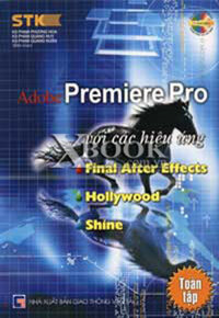 ADOBE PREMIERE PRO VỚI CÁC HIỆU ỨNG FINAL AFTER EFFECTS - HOLLYWOOD - SHINE - Tủ sách STK (Kèm 1 CD)