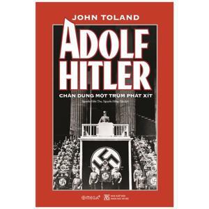Adolf Hitler - Chân dung một trùm phát xít - John W. Toland