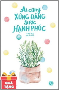 Ai Cũng Xứng Đáng Được Hạnh Phúc - Tặng Kèm Chữ Ký Tác Giả + Bookmark (Số Lượng Có Hạn)