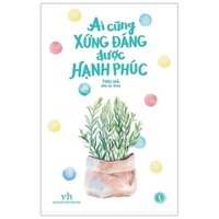 Ai Cũng Xứng Đáng Được Hạnh Phúc