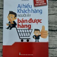 Ai Hiểu Khách Hàng Người Đó Bán Được Hàng