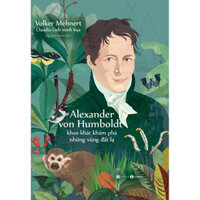 Alexander Von Humboldt - Khao Khát Khám Phá Những Vùng Đất Lạ