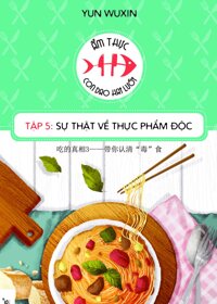 Ẩm Thực Con Dao Hai Lưỡi (Tập 5): Sự Thật Về Thực Phẩm Độc