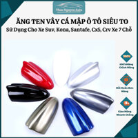 Ăng Ten Vây Cá Mập - Vây Cá Anten ô Tô Loại Chân Siêu To Cho Xe Ô Tô Suv, Kona, Santafe, Cx5, Crv Xe 7 Chỗ,Sorento