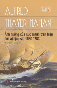 Ảnh hưởng của sức mạnh trên biển đối với lịch sử, 1660 - 1783 - Alfred Thayer Mahan - Phạm Nguyên Trường dịch - bìa mềm