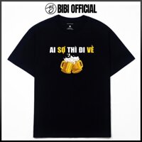 Áo Thun Ai Sợ Thì Đi Về, Ăn Nhậu, Chưa Xỉn, Câu Nói Hài Hước Độc Đáo Meme.Form Oversize