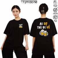 Áo Thun Ai Sợ Thì Đi Về, Ăn Nhậu, Chưa Xỉn, lời nói vui nhộn quái dị Meme. Cotton Form Oversize saigontee