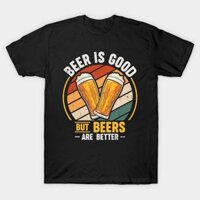 Áo thun Bia Thì Tốt, Nhưng Các Loại Bia Mới Tốt Hơn Beer Is Good But Beers are Better TShirt - TEE47