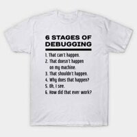 Áo thun Bước Sửa Lỗi đẹp dễ thương 6 Stages of Debugging Black Text Design for Computer Programmers TShirt - TEE30