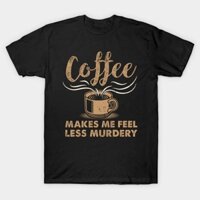 Áo thun Cà phê giúp tôi cảm thấy ít giận dữ Coffee makes me feel less murdery Funny Coffee Drinker TShirt - TEE7