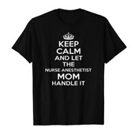 Áo Thun Cotton Cổ Tròn HTFashion In Hình Keep Calm And Let the Nurse Anesthetist Mom Handle It - 9534