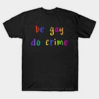 Áo thun Hãy là người đồng tính, hãy vi phạm luật be gay do crime TShirt - TEE42