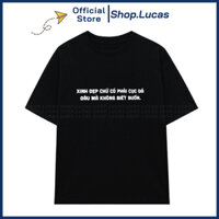 Áo Thun In Chữ XINH ĐẸP CHỨ CÓ PHẢI CỤC ĐÁ MÀ KHÔNG BIẾT BUỒN Unisex Nam Nữ Shop.Lucas