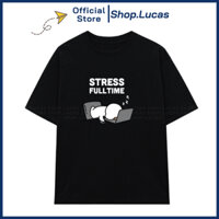 Áo Thun In Hình STRESS FULLTIME Nam Nữ Unisex Cổ Tròn In Slogan Hot Trend Local Brand Shop Lucas