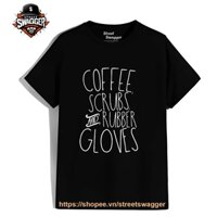 Áo thun Nam Nữ Coffee Scrubs and Rubber Gloves Funny Male Nurse Shirt