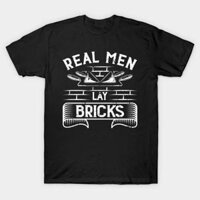 Áo thun Thợ trải bê tông Nam thực sự đặt gạch Cement Mason Real Men Lay Bricks Bricklayer TShirt - TEE102