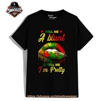 Áo Thun Unisex xuất Mỹ Womanloves Cannabis Lip roll me a Blunt and Tell me Im Pretty Shirt