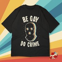 Áo Vớ Vẩn Be Gay Do Crimes - Áo Thun Local Brand Support LGBT Cotton oversize 4 chiều Nam Nữ