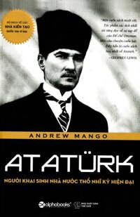 Atatürk: Người Khai Sinh Nhà Nước Thổ Nhĩ Kỳ Hiện Đại