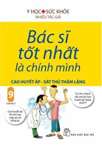 Bác Sĩ Tốt Nhất Là Chính Mình - Tập 9: Cao Huyết Áp - Sát Thủ Trầm Lặng (Tái Bản 2019)