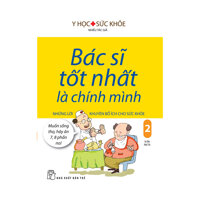 Bác Sĩ Tốt Nhất Là Chính Mình - Tập 2 Những Lời Khuyên Bổ Ích Cho Sức Khỏe  Tái Bản