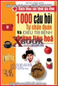 BÁCH KHOA SỨC KHỎE GIA ĐÌNH - 1000 Câu Hỏi Tự Chuẩn Đoán Và Điều Trị Bệnh Đường Tiêu Hoá