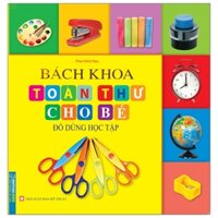 Bách Khoa Toàn Thư Cho Bé - Đồ Dùng Học Tập (Tái Bản 2020)