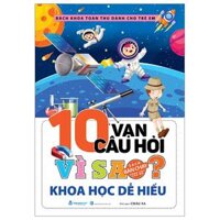Bách Khoa Toàn Thư Dành Cho Trẻ Em - 10 Vạn Câu Hỏi Vì Sao - Khoa Học Dễ Hiểu (Tái Bản 2024)