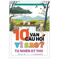 Bách Khoa Toàn Thư Dành Cho Trẻ Em - 10 Vạn Câu Hỏi Vì Sao - Tự Nhiên Kỳ Thú (Tái Bản 2024)