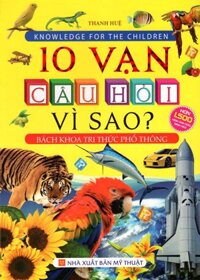 Bách Khoa Tri Thức Phổ Thông - 10 Vạn Câu Hỏi Vì Sao Bìa Mềm