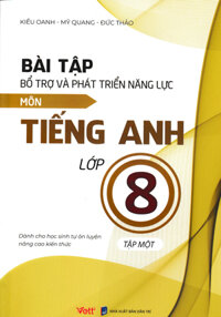 Bài Tập Bổ Trợ Và Phát Triển Năng Lực Môn Tiếng Anh Lớp 8 - Tập 1 (Dành Cho Học Sinh Tự Ôn Luyện Nâng Cao Kiến Thức)