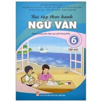 Bài Tập Thực Hành Ngữ Văn Lớp 6 - Tập 2 Theo Chương Trình Giáo Dục Phổ Thông 2018