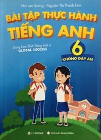 Bài Tập Thực Hành Tiếng Anh 6 Dùng Kèm Global Success Mai Lan Hương - Không Đáp Án