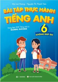 Bài tập thực hành tiếng anh 6 (Không đáp án), Mai Lan Hương – Nguyễn Thị Thanh Tâm (Dùng kèm sách giáo khoa tiếng anh 6 Global Success)