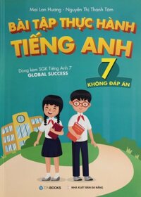 Bài Tập Thực Hành Tiếng Anh 7 Dùng Kèm Global Success Mai Lan Hương - Không Đáp Án