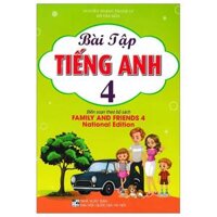 Bài Tập Tiếng Anh 4 (Biên Soạn Theo Bộ Sách Family And Friends 4 National Edition)