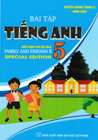 Bài Tập Tiếng Anh 5 (Biên Soạn Theo Bộ Sách Family And Friends 5 Special Edition)