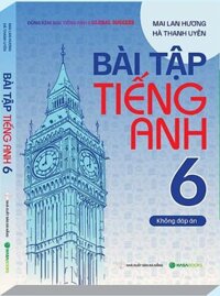 Bài tập tiếng anh 6 (Không đáp án) – Mai Lan Hương, Hà Thanh Uyên