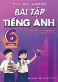 Bài tập tiếng anh 6 – Tập 2 (Không đáp án), Mai Lan Hương – Hà Thanh Uyên (Dùng kèm sách giáo khoa tiếng anh 6 Global Success)