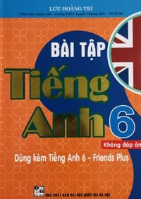Bài Tập Tiếng Anh Friends Plus - Lưu Hoằng Trí Free Answers Key - Lớp 6