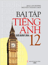 Bài Tập Tiếng Anh Lớp 12 - Có Đáp Án (Mai Lan Hương)