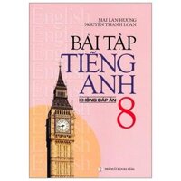 Bài Tập Tiếng Anh Lớp 8 - Không Đáp Án 2020