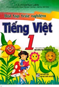 Bài Tập Trắc Nghiệm Tiếng Việt 1 - Theo Chương Trình Tiểu Học Mới Định Hướng Phát Triển Năng Lực. Lê- Phương Liên  Tái Bản